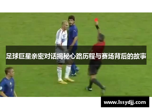 足球巨星亲密对话揭秘心路历程与赛场背后的故事