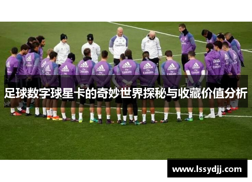 足球数字球星卡的奇妙世界探秘与收藏价值分析