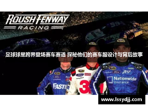 足球球星跨界登场赛车赛道 探秘他们的赛车服设计与背后故事