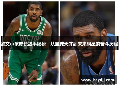 欧文小孩成长故事揭秘：从篮球天才到未来明星的奋斗历程