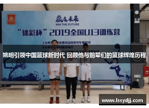 姚明引领中国篮球新时代 回顾他与前辈们的篮球辉煌历程