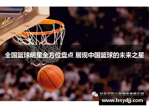 全国篮球明星全方位盘点 展现中国篮球的未来之星
