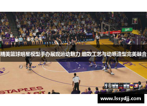 精美篮球明星模型手办展现运动魅力 细致工艺与动感造型完美融合